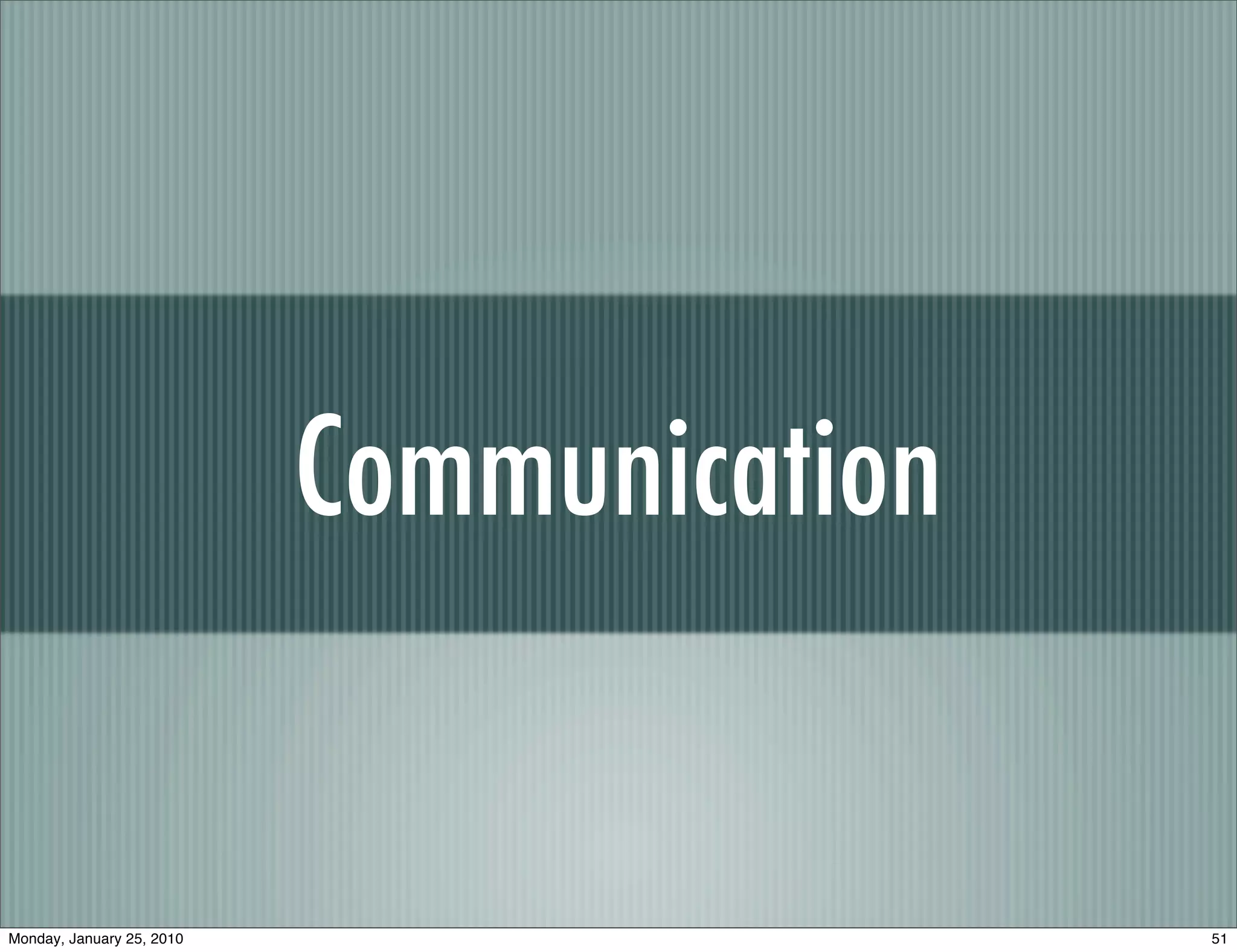 Communication


Monday, January 25, 2010                   51
 