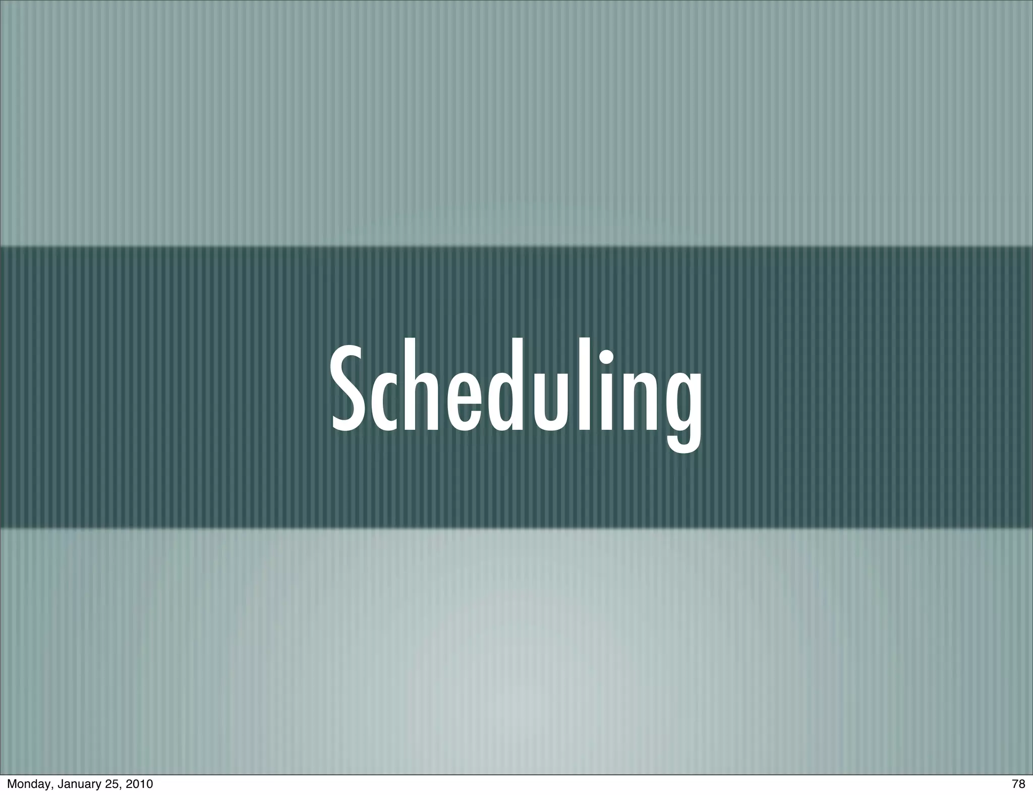 Scheduling


Monday, January 25, 2010                78
 