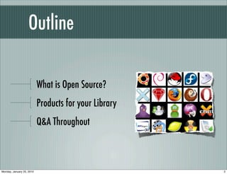 Outline

                           What is Open Source?
                           Products for your Library
                           Q&A Throughout



Monday, January 25, 2010                               2
 