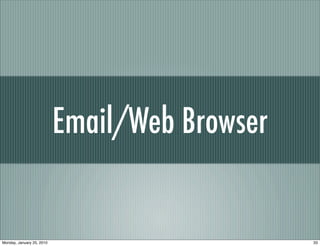 Email/Web Browser


Monday, January 25, 2010                       33
 