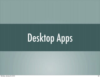 Desktop Apps


Monday, January 25, 2010                  40
 