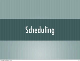 Scheduling


Monday, January 25, 2010                78
 