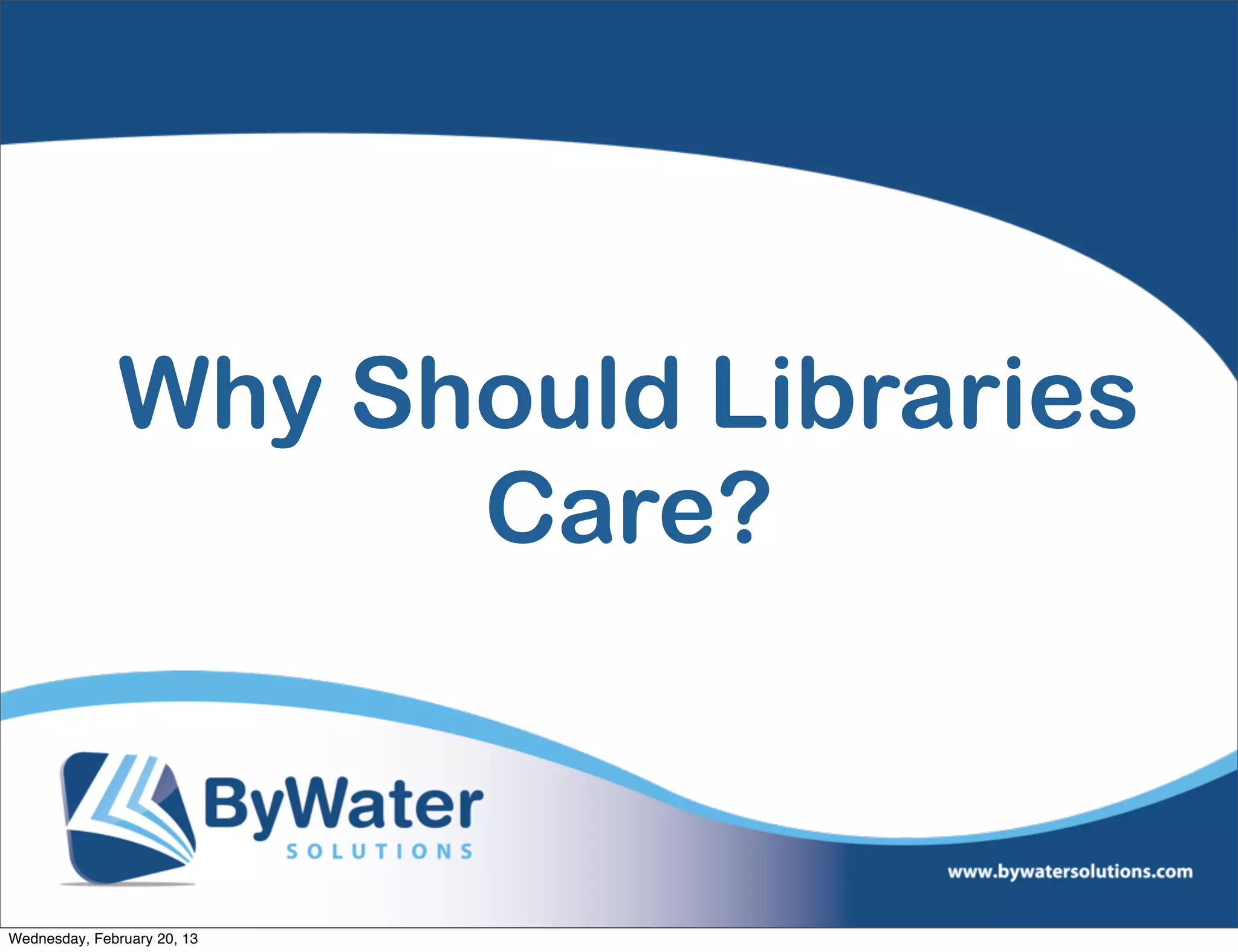 Why Should Libraries
                    Care?



Wednesday, February 20, 13
 