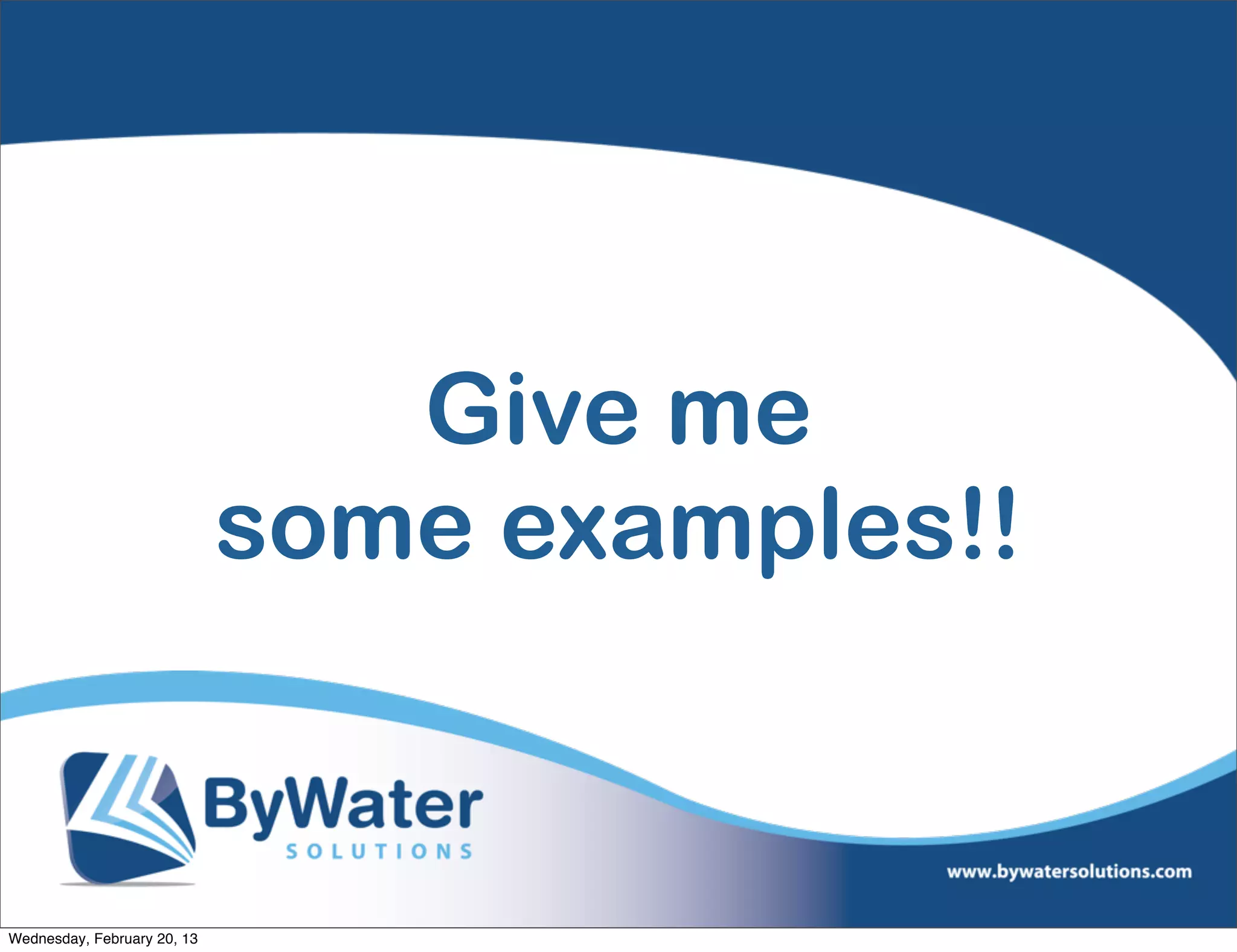 Give me some examples!!
                                Give me
                             some examples!!


Wednesday, February 20, 13
 