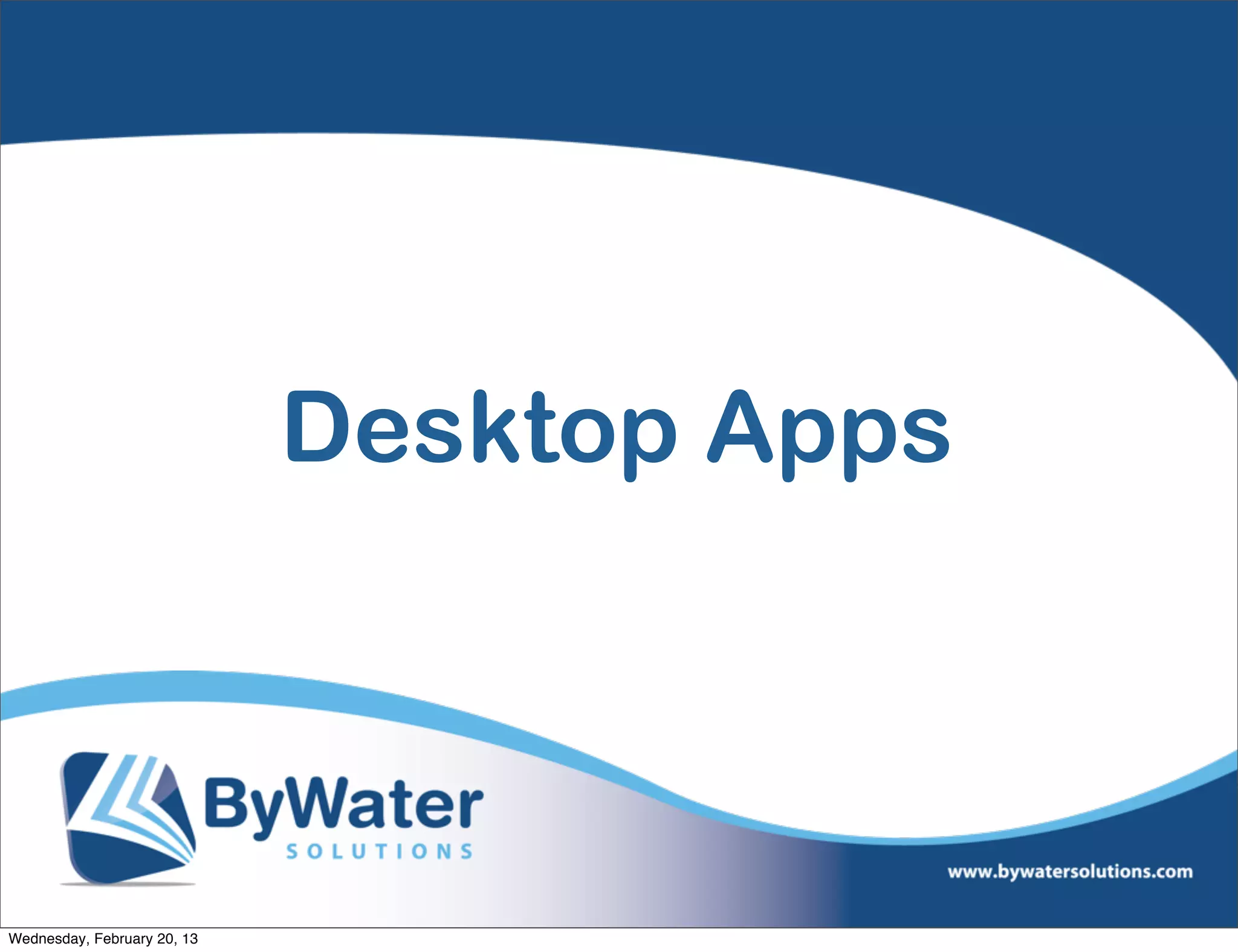 Desktop Apps



Wednesday, February 20, 13
 