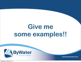 Give me some examples!!
                                Give me
                             some examples!!


Wednesday, February 20, 13
 