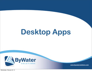 Desktop Apps



Wednesday, February 20, 13
 