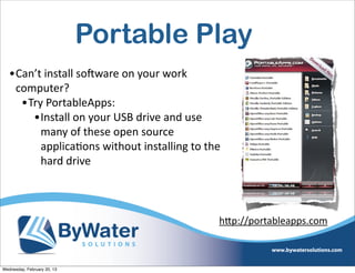 Portable Play
   •Can’t	
  install	
  soCware	
  on	
  your	
  work	
  
    computer?
     •Try	
  PortableApps:
       •Install	
  on	
  your	
  USB	
  drive	
  and	
  use	
  
         many	
  of	
  these	
  open	
  source	
  
         applicaEons	
  without	
  installing	
  to	
  the	
  
         hard	
  drive



                                                             hQp://portableapps.com	
  



Wednesday, February 20, 13
 