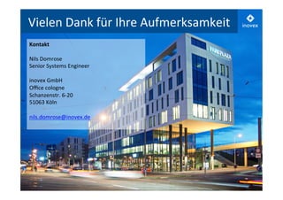 24 
Vielen 
Dank 
für 
Ihre 
Aufmerksamkeit 
Kontakt 
Nils 
Domrose 
Senior 
Systems 
Engineer 
inovex 
GmbH 
Office 
cologne 
Schanzenstr. 
6-­‐20 
51063 
Köln 
nils.domrose@inovex.de 
