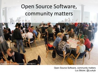 Open Source Software,
community matters
https://www.flickr.com/photos/x-foto/4922471051/
Open Source Software, community matters
Luc Bézier, @Luukyb
 