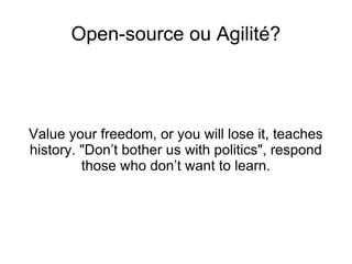 <ul>Open-source ou Agilité? </ul><ul>Value your freedom, or you will lose it, teaches history. &quot;Don’t bother us with ...