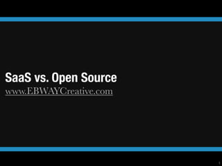 SaaS vs. Open Source
www.EBWAYCreative.com




                        1
 