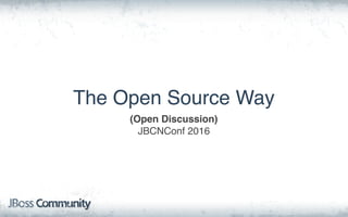 The Open Source Way
(Open Discussion)
JBCNConf 2016
 