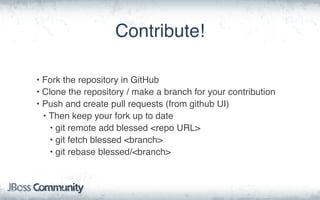 Contribute!
• Fork the repository in GitHub
• Clone the repository / make a branch for your contribution
• Push and create pull requests (from github UI)
• Then keep your fork up to date
• git remote add blessed <repo URL>
• git fetch blessed <branch>
• git rebase blessed/<branch>
 