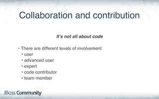 Collaboration and contribution
It’s not all about code
• There are different levels of involvement
• user
• advanced user
• expert
• code contributor
• team member
 