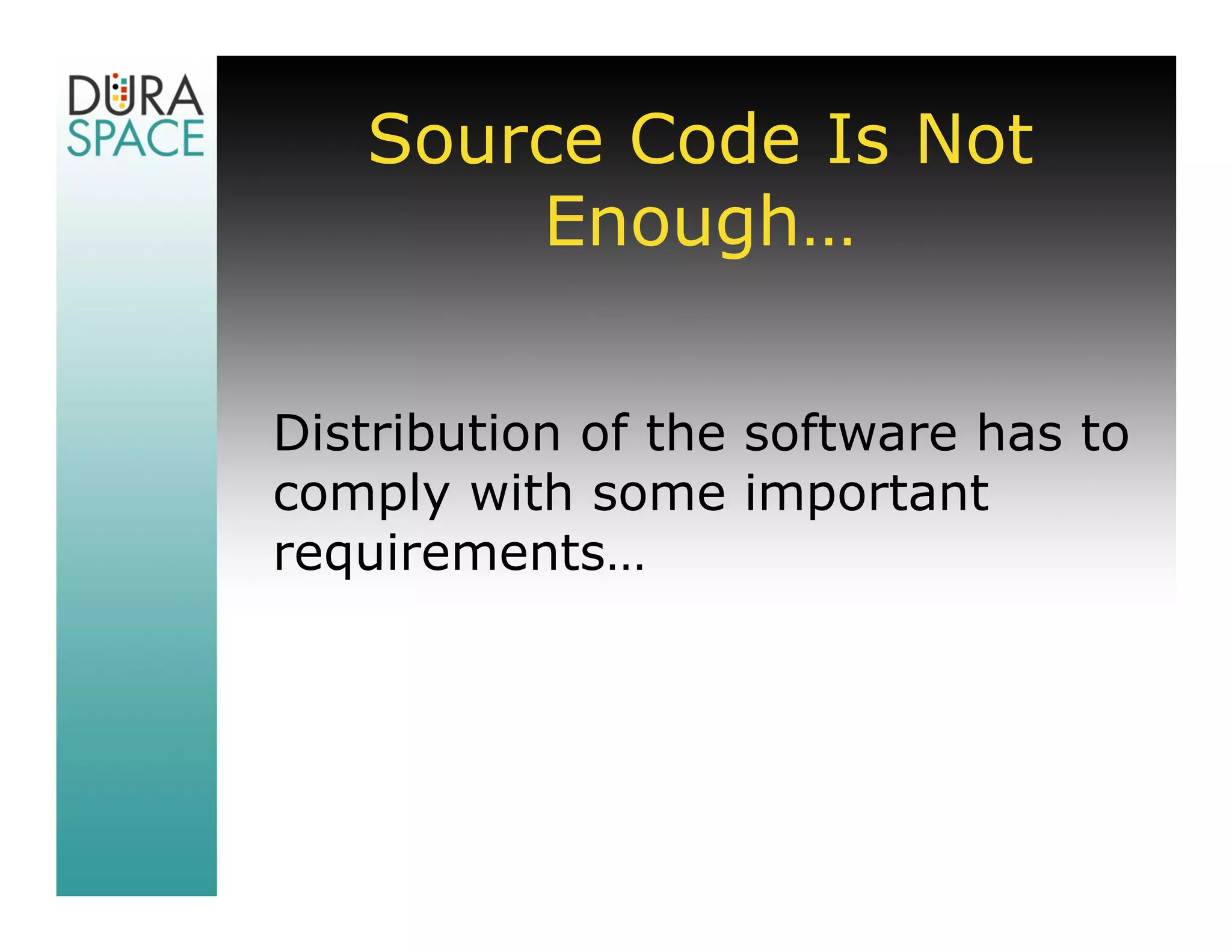 Source Code Is Not
       Enough…

Distribution of the software has to
comply with some important
requirements…
 
