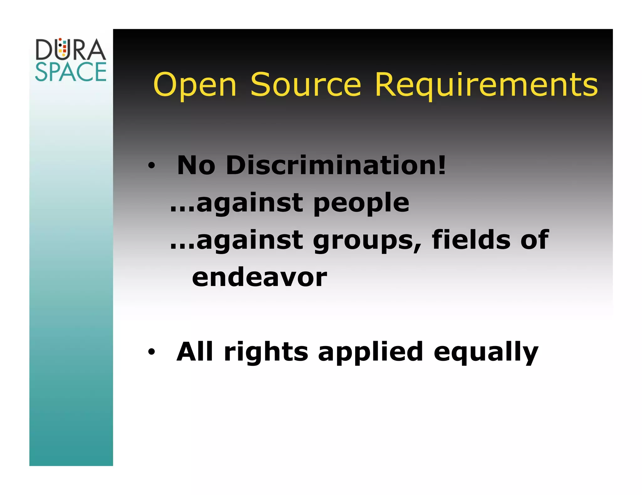 Open Source Requirements

• No Discrimination!
  …against people
  …against groups, fields of
   endeavor

• All rights applied equally
 