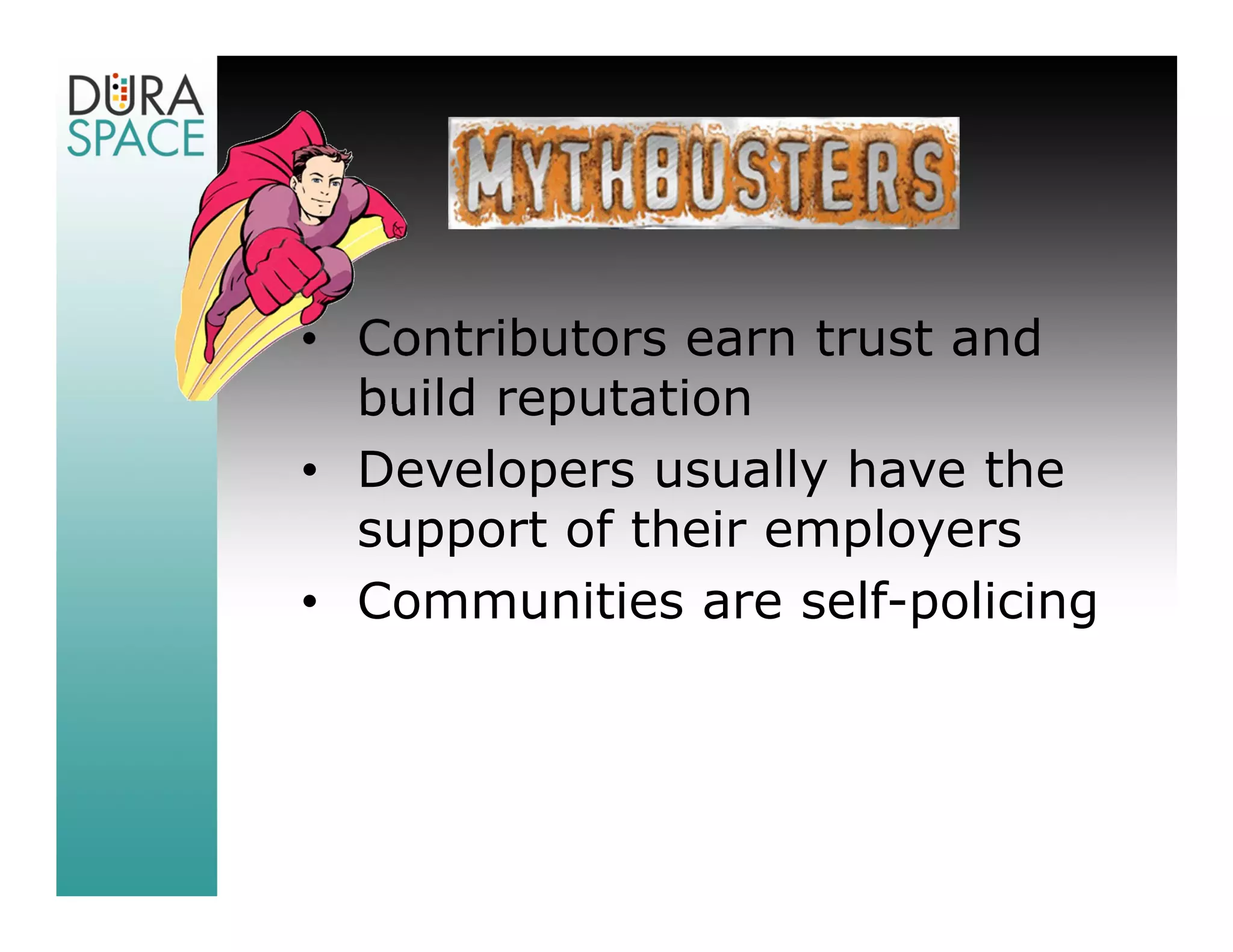 • Contributors earn trust and
  build reputation
• Developers usually have the
  support of their employers
• Communities are self-policing
 