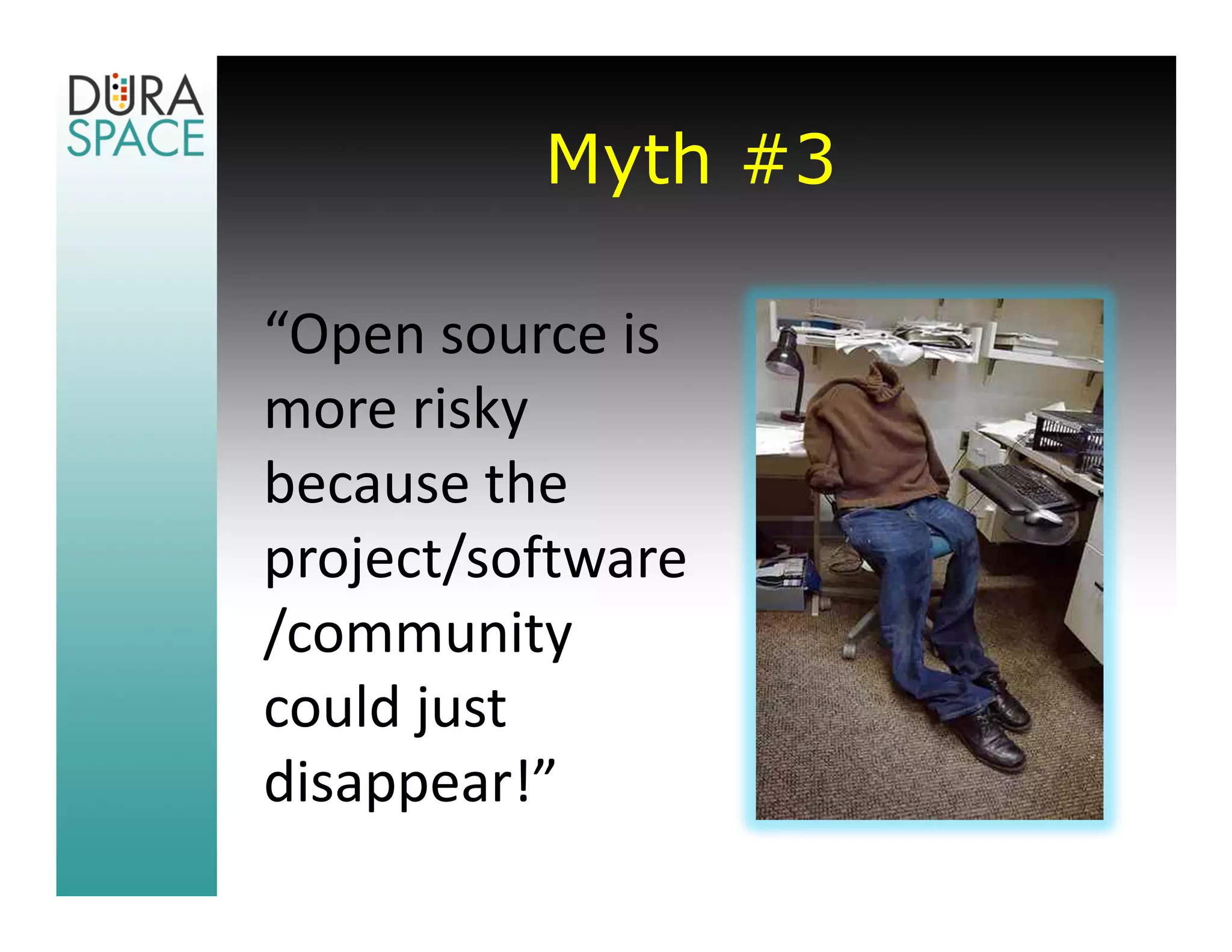 Myth #3

“Open source is 
more risky 
because the 
project/software
/community 
could just 
disappear!”
 