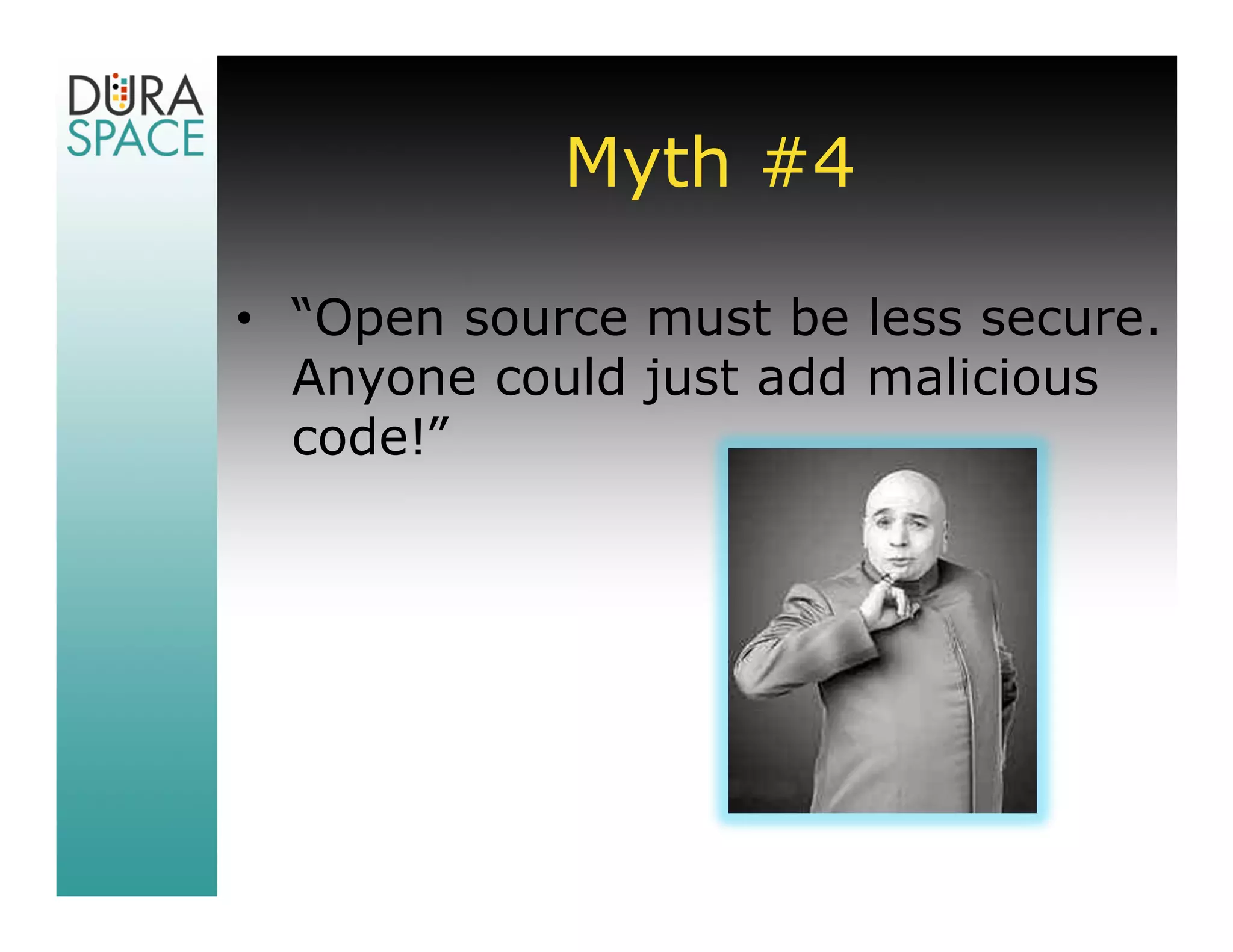 Myth #4

• “Open source must be less secure.
  Anyone could just add malicious
  code!”
 