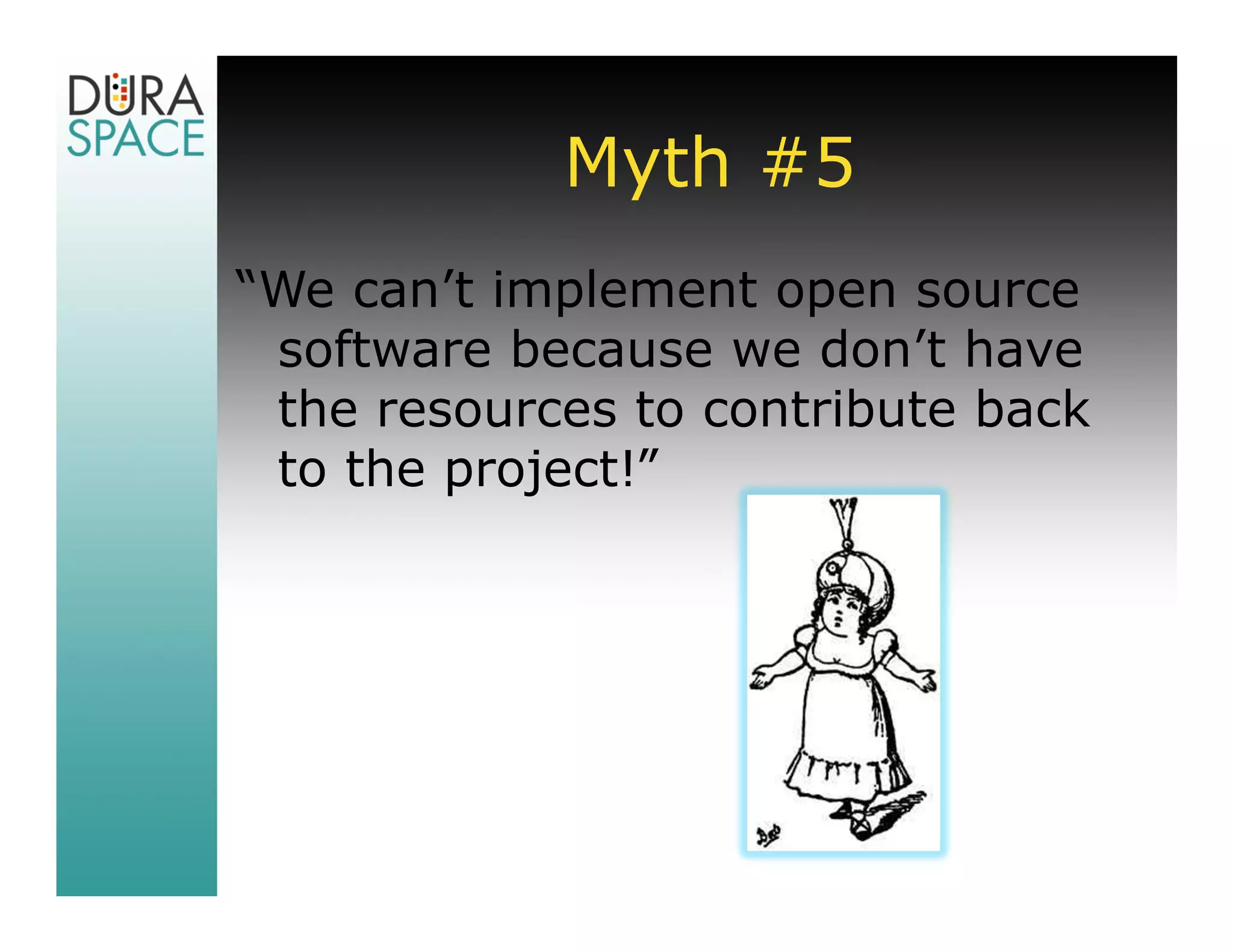 Myth #5
“We can’t implement open source
 software because we don’t have
 the resources to contribute back
 to the project!”
 