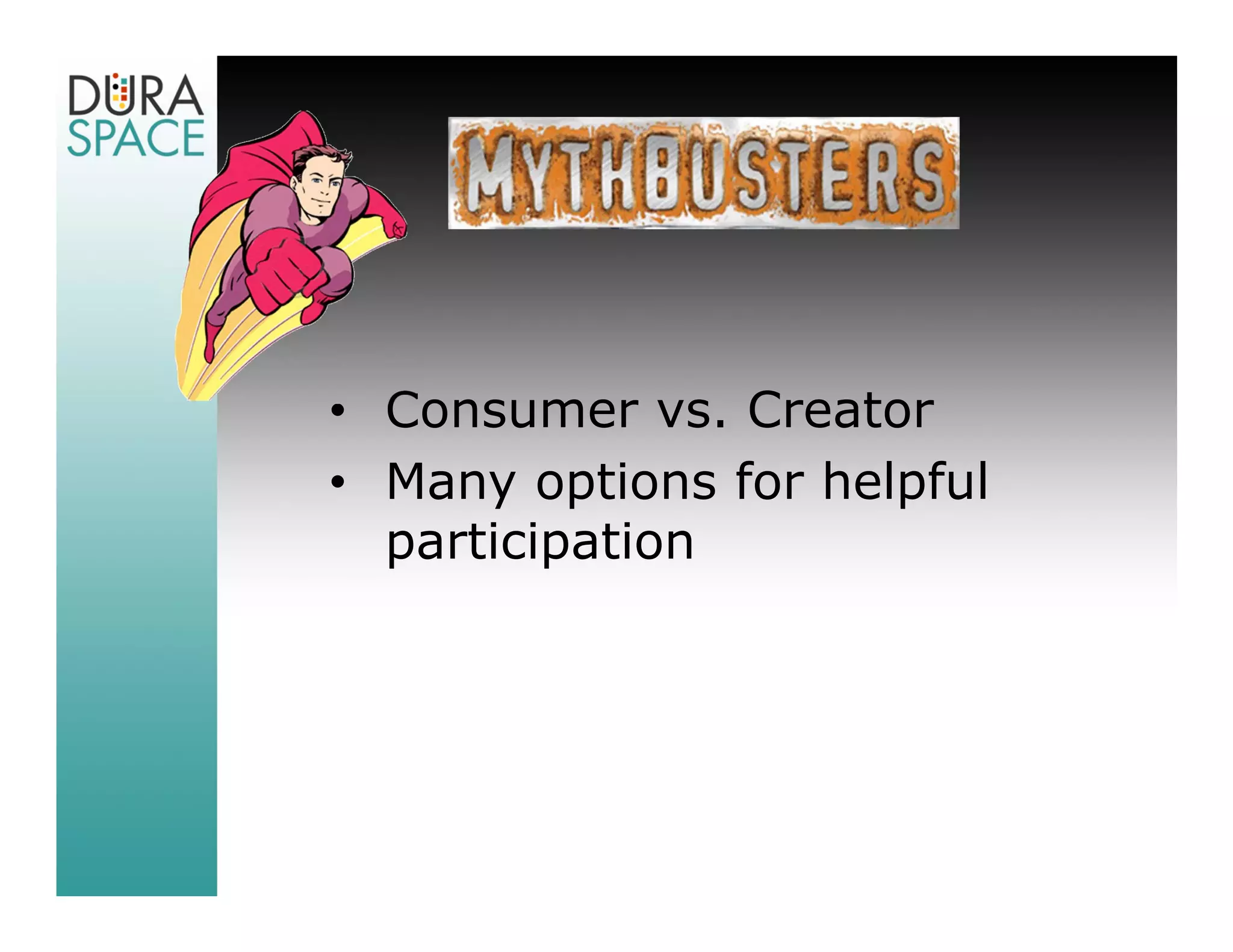 • Consumer vs. Creator
• Many options for helpful
  participation
 