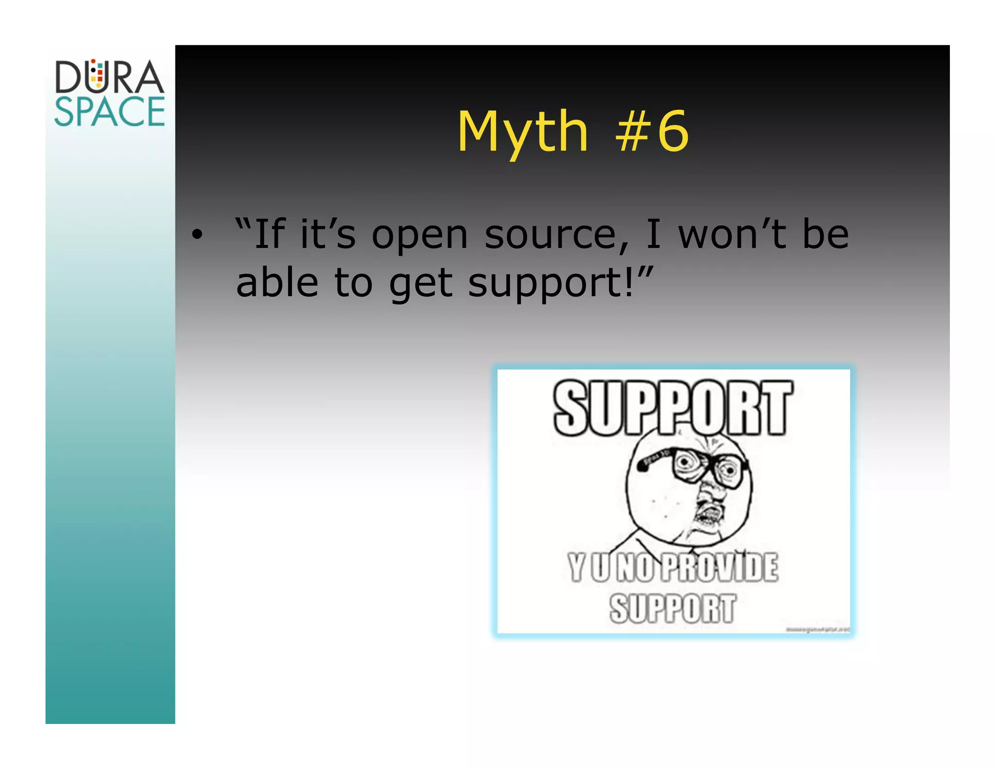 Myth #6
• “If it’s open source, I won’t be
  able to get support!”
 