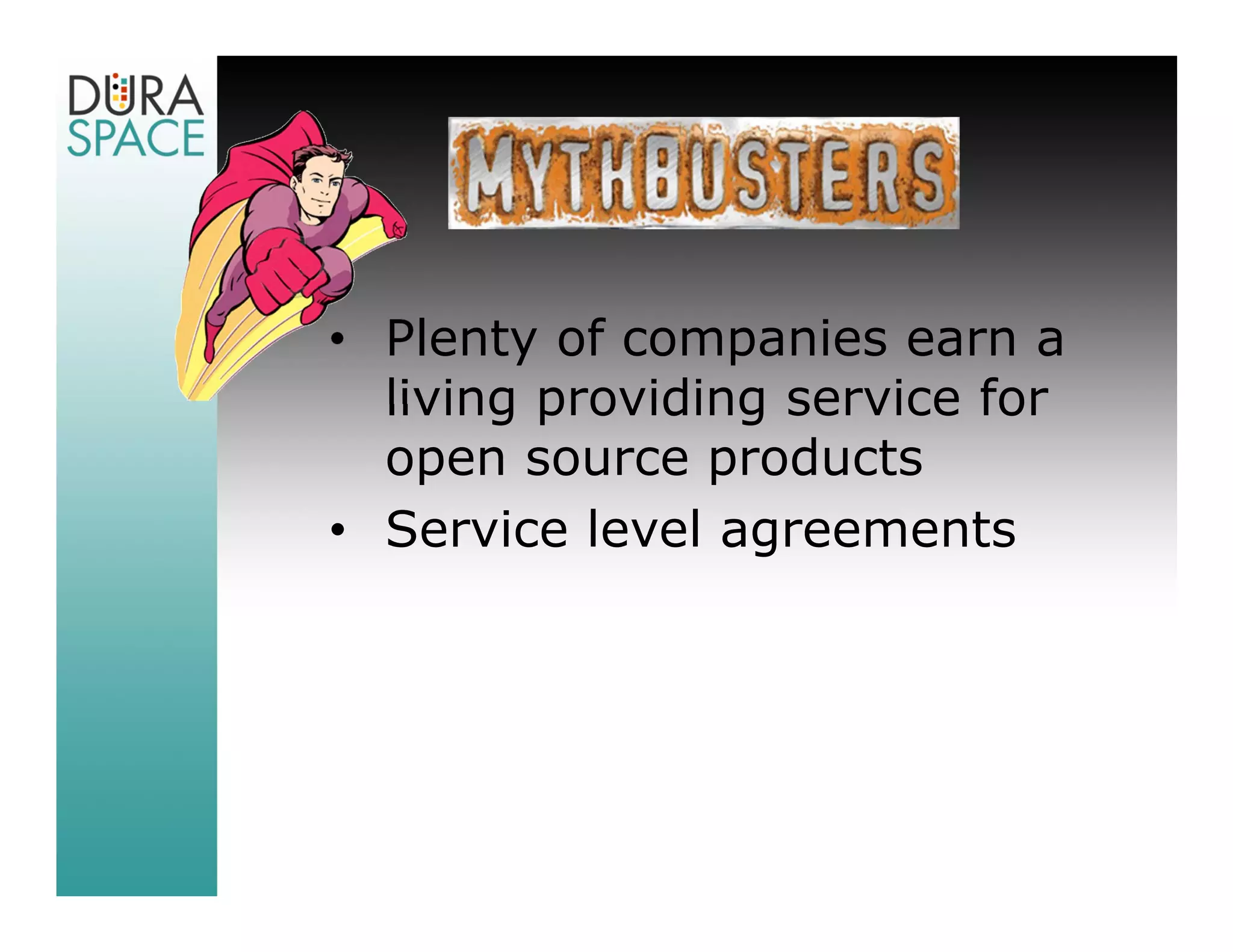 • Plenty of companies earn a
  living providing service for
  open source products
• Service level agreements
 