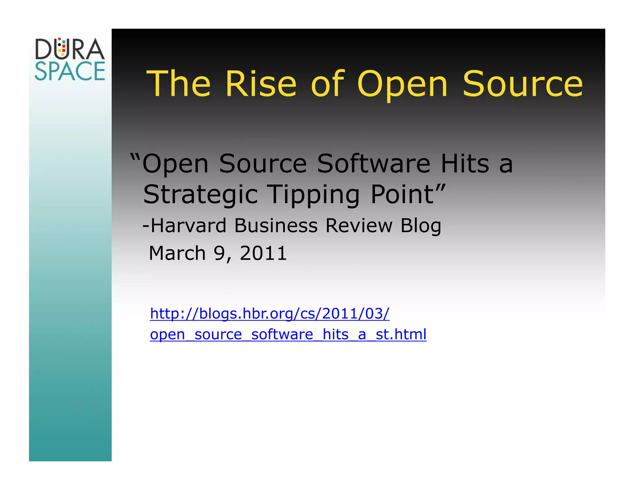 The Rise of Open Source

“Open Source Software Hits a
 Strategic Tipping Point”
-Harvard Business Review Blog
 March 9, 2011


 http://blogs.hbr.org/cs/2011/03/
 open_source_software_hits_a_st.html
 