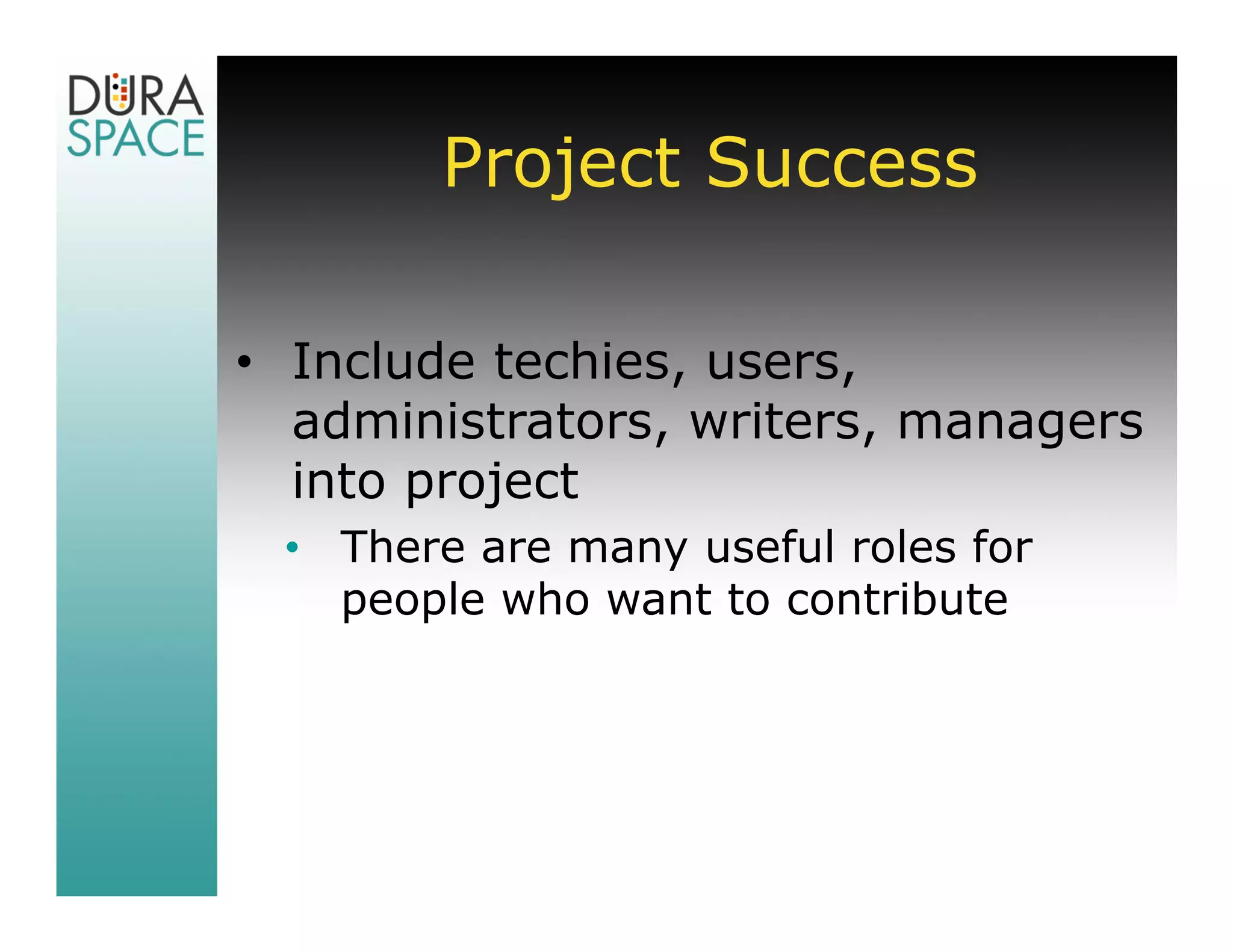 Project Success

• Include techies, users,
  administrators, writers, managers
  into project
 • There are many useful roles for
   people who want to contribute
 
