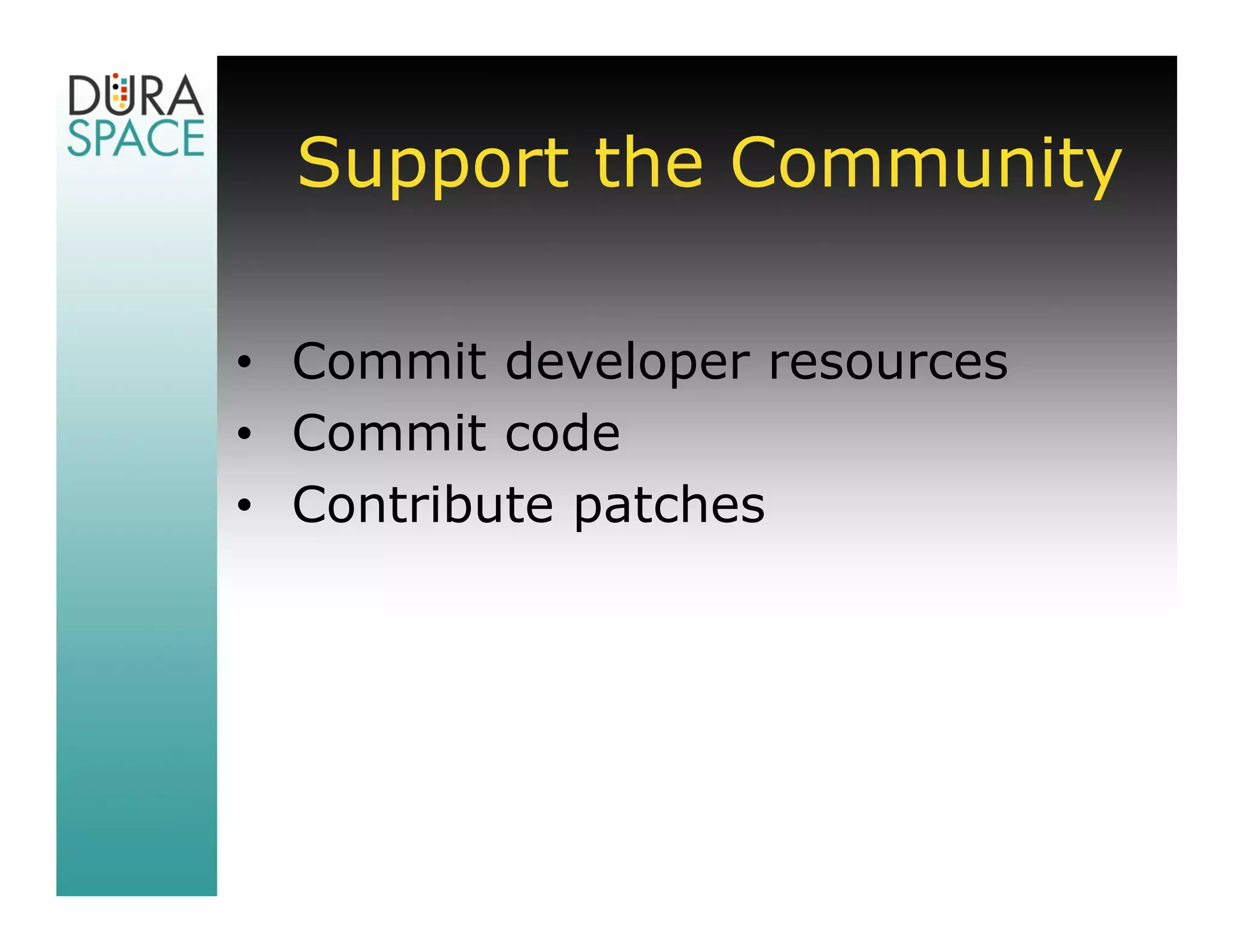 Support the Community

• Commit developer resources
• Commit code
• Contribute patches
 