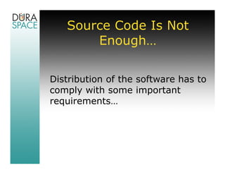 Source Code Is Not
       Enough…

Distribution of the software has to
comply with some important
requirements…
 