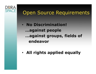 Open Source Requirements

• No Discrimination!
  …against people
  …against groups, fields of
   endeavor

• All rights applied equally
 