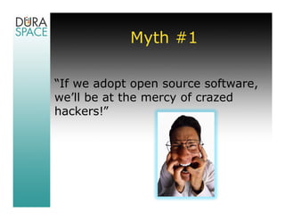 Myth #1

“If we adopt open source software,
we’ll be at the mercy of crazed
hackers!”
 