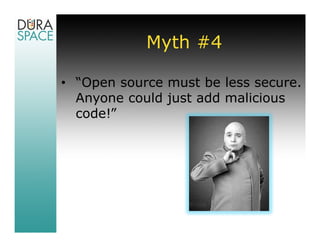 Myth #4

• “Open source must be less secure.
  Anyone could just add malicious
  code!”
 