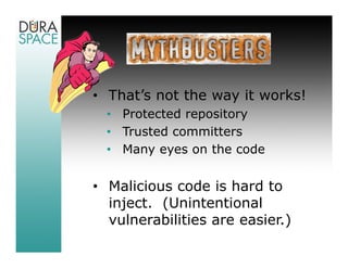 • That’s not the way it works!
  • Protected repository
  • Trusted committers
  • Many eyes on the code


• Malicious code is hard to
  inject. (Unintentional
  vulnerabilities are easier.)
 