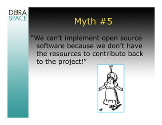 Myth #5
“We can’t implement open source
 software because we don’t have
 the resources to contribute back
 to the project!”
 