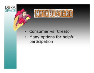 • Consumer vs. Creator
• Many options for helpful
  participation
 