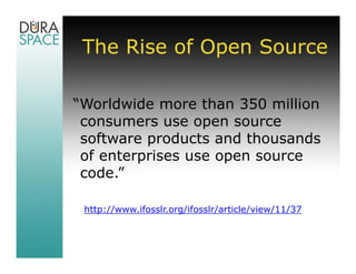 The Rise of Open Source

“Worldwide more than 350 million
 consumers use open source
 software products and thousands
 of enterprises use open source
 code.”

 http://www.ifosslr.org/ifosslr/article/view/11/37
 
