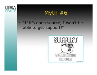 Myth #6
• “If it’s open source, I won’t be
  able to get support!”
 