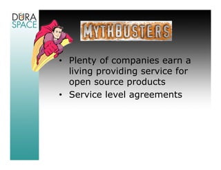 • Plenty of companies earn a
  living providing service for
  open source products
• Service level agreements
 