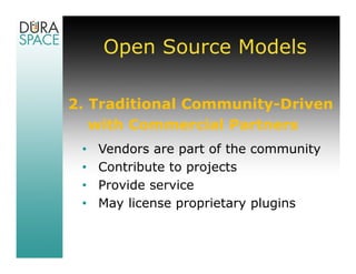 Open Source Models

2. Traditional Community-Driven
   with Commercial Partners
 •   Vendors are part of the community
 •   Contribute to projects
 •   Provide service
 •   May license proprietary plugins
 
