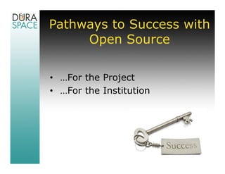 Pathways to Success with
     Open Source

• …For the Project
• …For the Institution
 