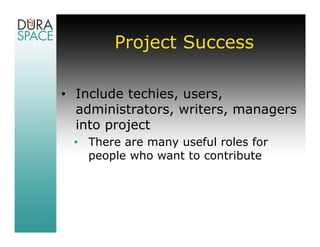 Project Success

• Include techies, users,
  administrators, writers, managers
  into project
 • There are many useful roles for
   people who want to contribute
 