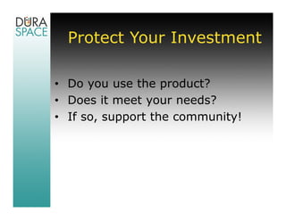 Protect Your Investment

• Do you use the product?
• Does it meet your needs?
• If so, support the community!
 