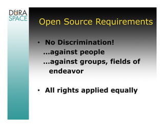 Open Source Requirements

• No Discrimination!
  …against people
  …against groups, fields of
   endeavor

• All rights ap...