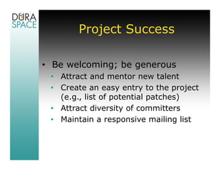Project Success

• Be transparent
 •   (Almost) all discussions are open
 •   Everything goes on the mailing list
 •   Cod...