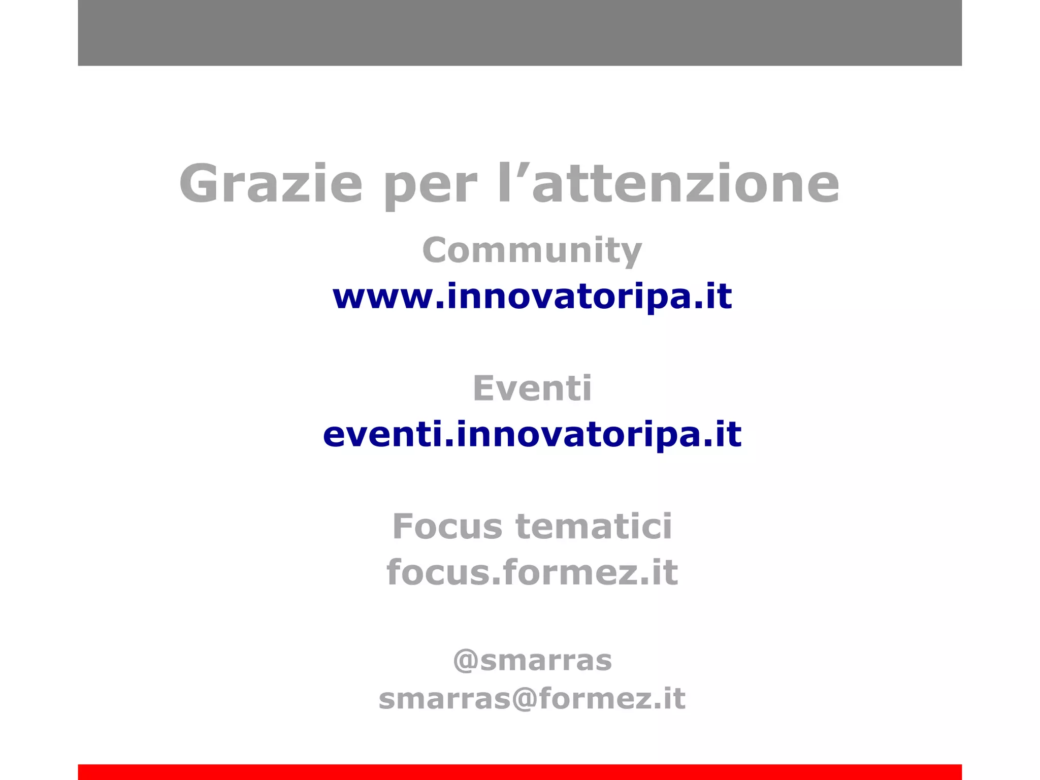Grazie per l’attenzione
Community
www.innovatoripa.it
Eventi
eventi.formez.it
Focus tematici
focus.formez.it
@smarras
smarras@formez.it

 