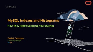 Frédéric Descamps
Community Manager
MySQL
MySQL Indexes and Histograms
How They Really Speed Up Your Queries
 