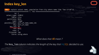 Index key_len
What does that 40 mean ?
The key_len column indicates the length of the key that MySQL decided to use.
Copyright @ 2022 Oracle and/or its affiliates.
71
 